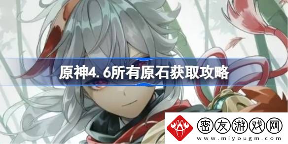 原神4.6所有原石获取攻略-原神4.6所有原石获取具体一览