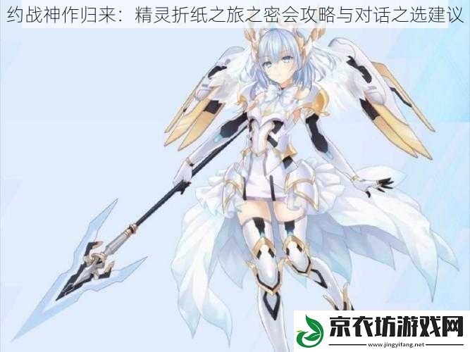 约战神作归来：精灵折纸之旅之密会攻略与对话之选建议