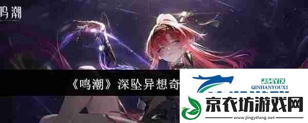 鸣潮深坠异想奇境活动介绍