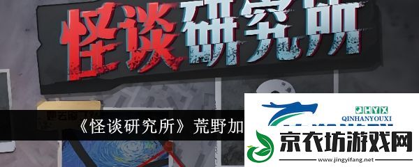 怪谈研究所荒野加油站如何通关-荒野加油站通关方法