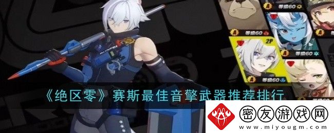 绝区零赛斯最佳音擎武器推荐排行-赛斯音擎带什么