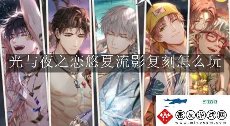 光与夜之恋悠夏流影复刻怎么玩光与夜之恋悠夏流影复刻玩法解读