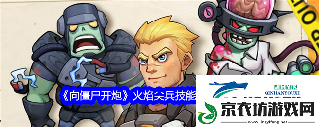 向僵尸开炮火焰尖兵怎么样-向僵尸开炮火焰尖兵技能详细介绍