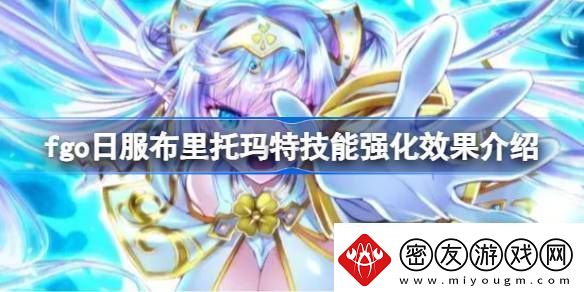 fgo日服布里托玛特技能强化效果介绍fgo日服布里托玛特技能强化效果怎么样