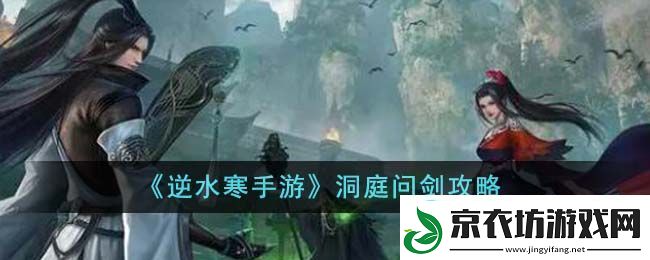 逆水寒手游洞庭问剑攻略-逆水寒手游洞庭问剑怎么过