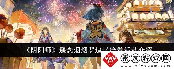 阴阳师遥念烟烟罗追忆绘卷活动介绍-遥念烟烟罗追忆绘卷活动怎么样