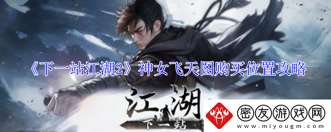 下一站江湖2神女飞天图购买位置攻略-下一站江湖2神女飞天图购买位置详情