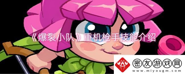 爆裂小队重机枪手技能是什么-重机枪手技能介绍
