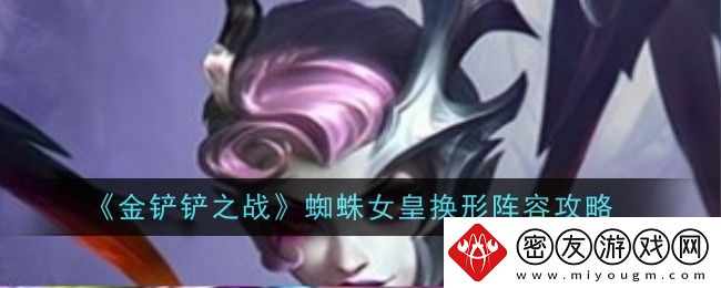 金铲铲之战蜘蛛女皇换形阵容攻略-金铲铲之战蜘蛛女皇换形阵容怎么玩