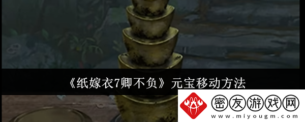 纸嫁衣7卿不负元宝移动方法-纸嫁衣7卿不负元宝怎么移动