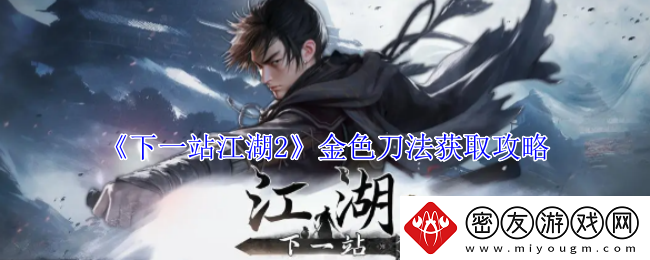 下一站江湖2金色刀法获取攻略-下一站江湖2金色刀法怎么获取