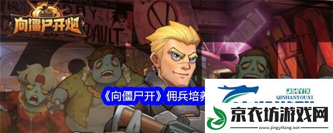 向僵尸开炮佣兵培养选择哪个英雄-向僵尸开炮佣兵培养推荐