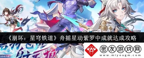 崩坏：星穹铁道舟摇星动紫罗中成就达成攻略-崩坏星穹铁道舟摇星动紫罗中成就怎么达成