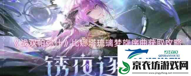 战双帕弥什比娜塔琉璃梦旋序曲获取攻略