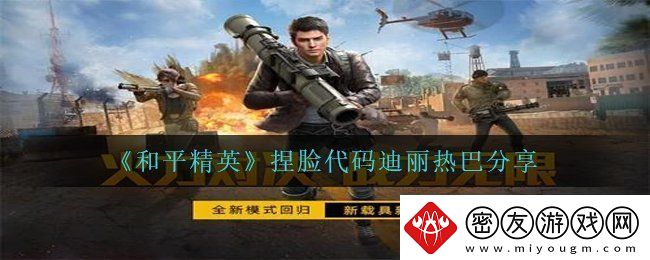 和平精英迪丽热巴捏脸怎么捏-捏脸代码迪丽热巴分享