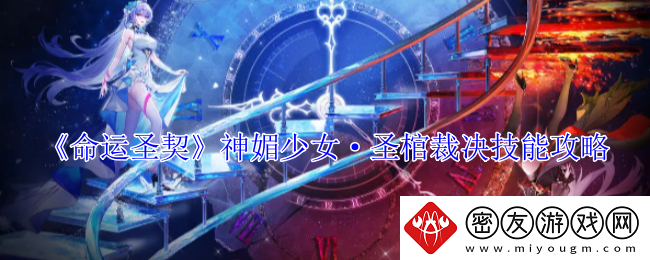 命运圣契神媚少女·圣棺裁决技能攻略-神媚少女·圣棺裁决有什么技能