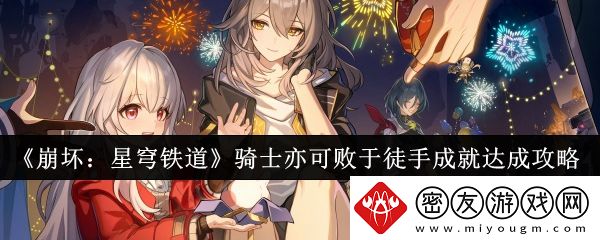 崩坏：星穹铁道骑士亦可败于徒手成就达成攻略-骑士亦可败于徒手成就怎么达成