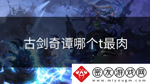 古剑奇谭哪个t最肉