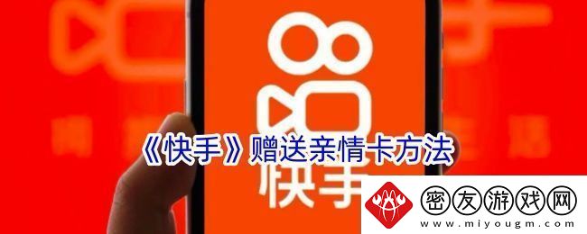 快手怎么赠送亲情卡给好友-快手赠送亲情卡方法