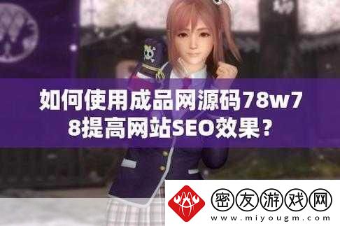 成品源码78w78联合视频进行创新：1.-78w78联合视频：探索全新视听体验的极致之旅
