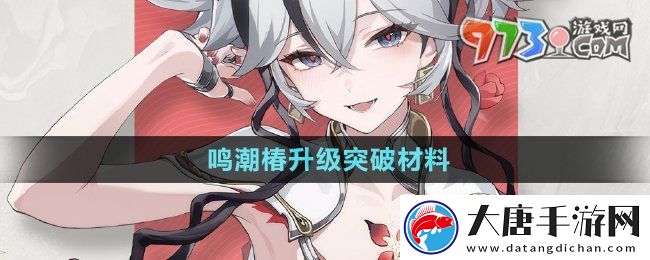 鸣潮椿升级突破材料有哪些-1.4版本新角色椿升级突破材料